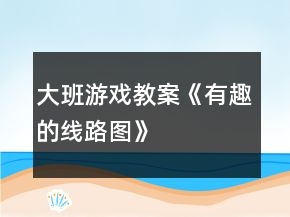大班游戲教案《有趣的線路圖》