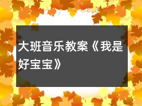 大班音樂(lè)教案《我是好寶寶》