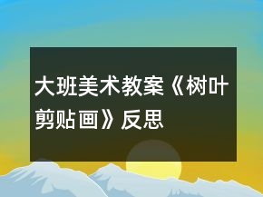 大班美術(shù)教案《樹葉剪貼畫》反思