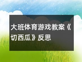 大班體育游戲教案《切西瓜》反思