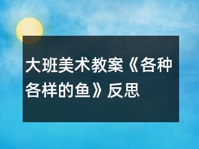 大班美術教案《各種各樣的魚》反思