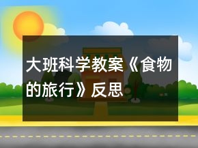 大班科學教案《食物的旅行》反思