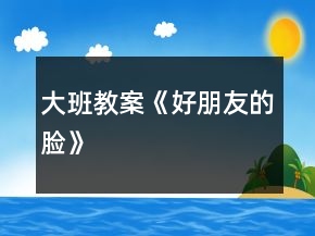 大班教案《好朋友的臉》