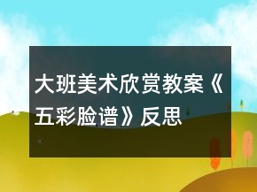 大班美術(shù)欣賞教案《五彩臉譜》反思