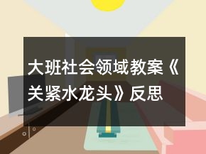 大班社會領(lǐng)域教案《關(guān)緊水龍頭》反思