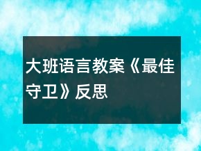 大班語言教案《最佳守衛(wèi)》反思