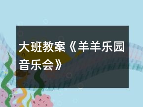 大班教案《羊羊樂園音樂會》