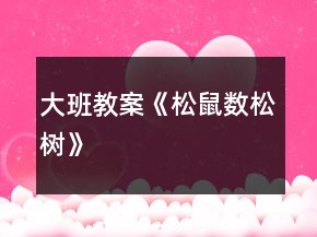 大班教案《松鼠數(shù)松樹》