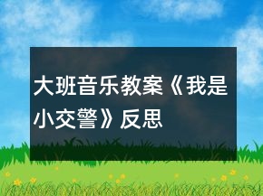 大班音樂教案《我是小交警》反思