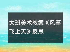 大班美術(shù)教案《風(fēng)箏飛上天》反思