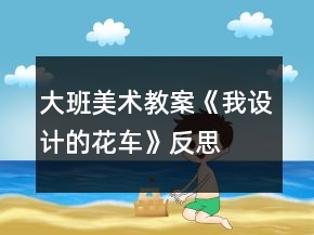 大班美術(shù)教案《我設(shè)計(jì)的花車》反思