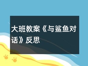大班教案《與鯊魚(yú)對(duì)話》反思