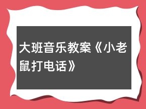 大班音樂教案《小老鼠打電話》