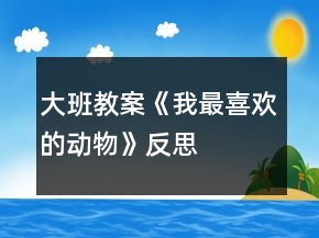 大班教案《我最喜歡的動物》反思