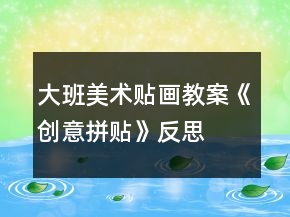大班美術(shù)貼畫教案《創(chuàng)意拼貼》反思