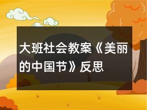 大班社會(huì)教案《美麗的中國(guó)節(jié)》反思