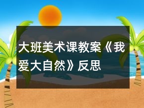 大班美術(shù)課教案《我愛(ài)大自然》反思