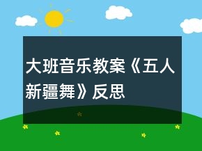 大班音樂教案《五人新疆舞》反思