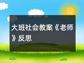 大班社會(huì)教案《老師》反思