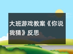 大班游戲教案《你說我猜》反思