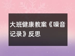 大班健康教案《噪音記錄》反思
