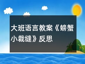 大班語言教案《螃蟹小裁縫》反思