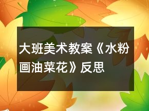 大班美術教案《水粉畫油菜花》反思