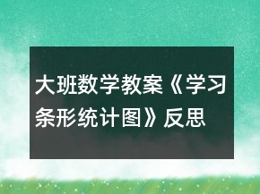 大班數(shù)學(xué)教案《學(xué)習(xí)條形統(tǒng)計(jì)圖》反思
