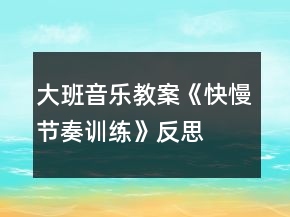 大班音樂教案《快慢節(jié)奏訓(xùn)練》反思