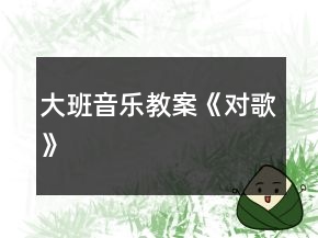 大班音樂(lè)教案《對(duì)歌》