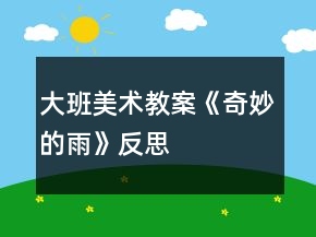 大班美術(shù)教案《奇妙的雨》反思