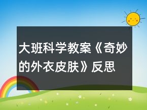 大班科學(xué)教案《奇妙的外衣皮膚》反思