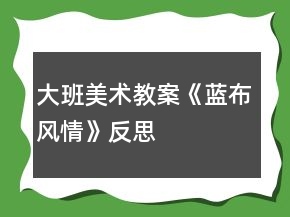 大班美術(shù)教案《藍布風(fēng)情》反思