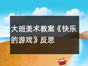 大班美術(shù)教案《快樂(lè)的游戲》反思