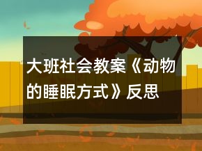 大班社會教案《動物的睡眠方式》反思