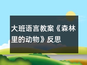 大班語言教案《森林里的動物》反思