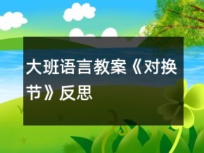 大班語言教案《對換節(jié)》反思