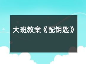 大班教案《配鑰匙》