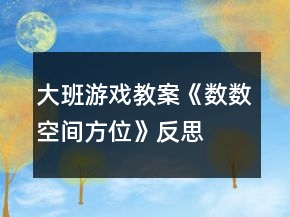 大班游戲教案《數(shù)數(shù)、空間方位》反思