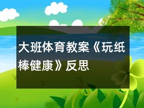 大班體育教案《玩紙棒（健康）》反思