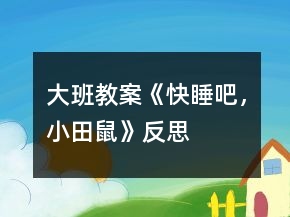 大班教案《快睡吧，小田鼠》反思