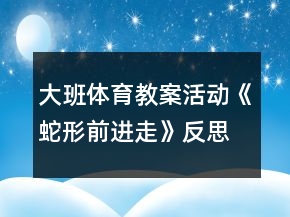 大班體育教案活動(dòng)《蛇形前進(jìn)走》反思