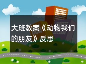 大班教案《動(dòng)物我們的朋友》反思