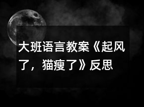 大班語(yǔ)言教案《起風(fēng)了，貓瘦了》反思