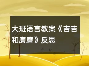 大班語(yǔ)言教案《吉吉和磨磨》反思