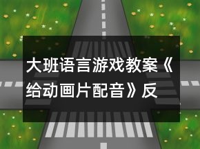 大班語(yǔ)言游戲教案《給動(dòng)畫(huà)片配音》反思
