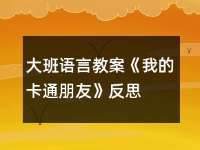 大班語(yǔ)言教案《我的卡通朋友》反思