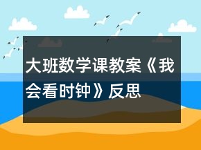 大班數(shù)學課教案《我會看時鐘》反思