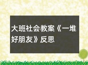大班社會(huì)教案《一堆好朋友》反思