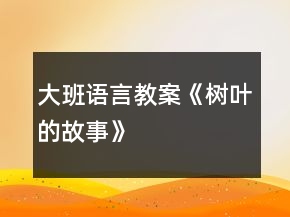 大班語言教案《樹葉的故事》